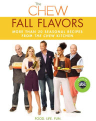 Title: Chew: Fall Flavors, The: More than 20 Seasonal Recipes from The Chew Kitchen, Author: The Chew