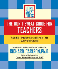 The Don't Sweat Guide for Teachers: Cutting Through the Clutter so that Every Day Counts