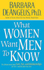 What Women Want Men to Know: The Ultimate Book About Love, Sex, and Relationships for You and the Man You Love
