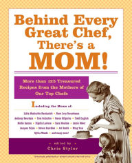 Title: Behind Every Great Chef, There's a Mom!: More Than 125 Treasured Recipes from the Mothers of Our Top Chefs, Author: Christopher Styler