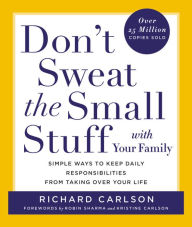 Title: Don't Sweat the Small Stuff with Your Family: Simple Ways to Keep Daily Responsibilities from Taking Over Your Life, Author: Richard Carlson