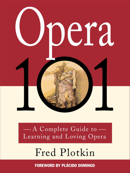 Opera 101: A Complete Guide to Learning and Loving Opera