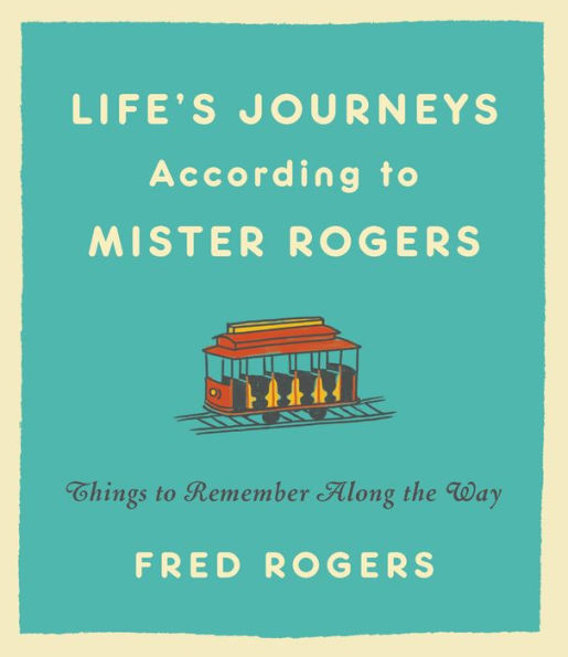 Life's Journeys According to Mister Rogers: Things to Remember Along the Way