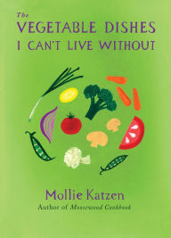 Title: The Vegetable Dishes I Can't Live Without, Author: Mollie Katzen
