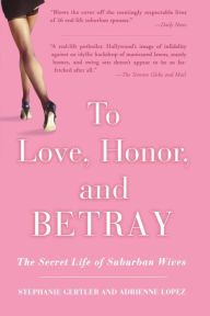 Title: To Love, Honor, and Betray: The Secret Life of Suburban Wives, Author: Stephanie Gertler