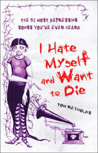 I Hate Myself and Want to Die: The 52 Most Depressing Songs You've Ever Heard
