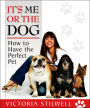 It's Me or the Dog: How to Have the Perfect Pet