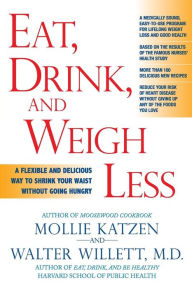 Title: Eat, Drink, and Weigh Less: A Flexible and Delicious Way to Shrink Your Waist Without Going Hungry, Author: Mollie Katzen