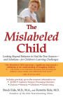 The Mislabeled Child: Looking Beyond Behavior to Find the True Sources -- and Solutions -- for Children's Learning Challenges