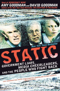 Title: Static: Government Liars, Media Cheerleaders, and the People Who Fight Back, Author: Amy Goodman