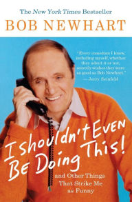 Title: I Shouldn't Even Be Doing This: And Other Things That Strike Me as Funny, Author: Bob Newhart