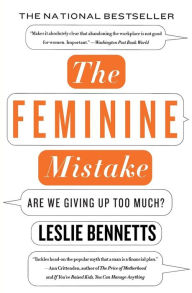 Title: The Feminine Mistake: Are We Giving Up Too Much?, Author: Leslie  Bennetts