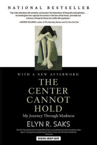 Title: The Center Cannot Hold: My Journey Through Madness, Author: Elyn R. Saks