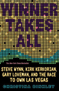 Title: Winner Takes All: Steve Wynn, Kirk Kerkorian, Gary Loveman, and the Race to Own Las Vegas, Author: Christina Binkley