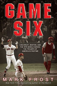 Title: Game Six: Cincinnati, Boston, and the 1975 World Series: The Triumph of America's Pastime, Author: Mark Frost