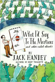 Title: What I'd Say to the Martians: And Other Veiled Threats, Author: Jack Handey