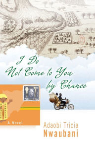 Title: I Do Not Come to You by Chance, Author: Adaobi Tricia Nwaubani