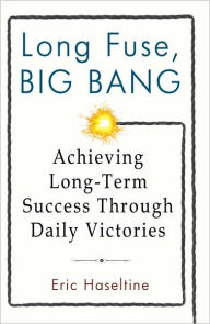 Long Fuse, Big Bang: Achieving Long-Term Success Through Daily Victories