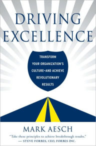Driving Excellence: Transform Your Organization's Culture - And Achieve Revolutionary Results