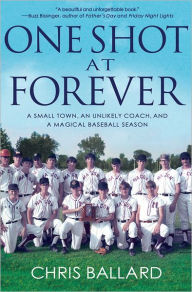 One Shot at Forever: A Small Town, an Unlikely Coach, and a Magical Baseball Season
