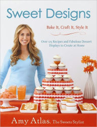 Title: Sweet Designs: Bake It, Craft It, Style It, Author: Amy Atlas
