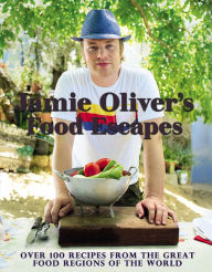 Title: Jamie Oliver's Food Escapes: Over 100 Recipes from the Great Food Regions of the World, Author: Jamie Oliver