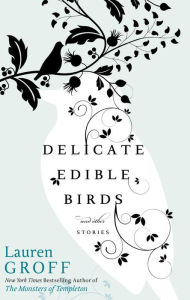 Title: Delicate Edible Birds: And Other Stories, Author: Lauren Groff