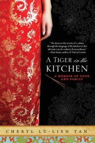 Title: A Tiger in the Kitchen: A Memoir of Food and Family, Author: Cheryl Lu-Lien Tan