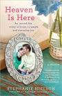 Heaven Is Here: An Incredible Story of Hope, Triumph, and Everyday Joy