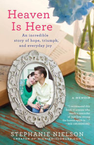 Title: Heaven Is Here: An Incredible Story of Hope, Triumph, and Everyday Joy, Author: Stephanie Nielson