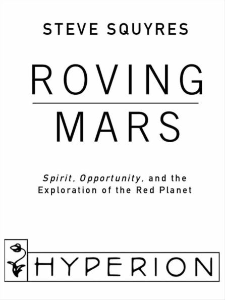 Roving Mars: Spirit, Opportunity, and the Exploration of the Red Planet
