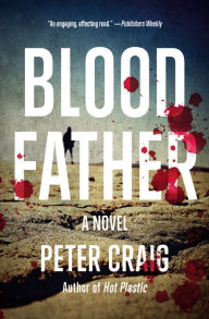 Title: Blood Father: A Novel, Author: Peter Craig