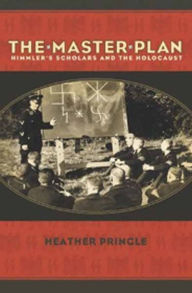 Title: The Master Plan: Himmler's Scholars and the Holocaust, Author: Heather Pringle