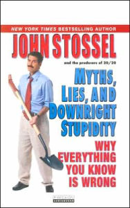 Myths, Lies, and Downright Stupidity: Get Out the Shovel - Why Everything You Know Is Wrong