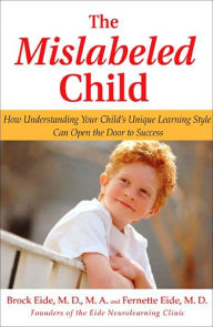 Title: The Mislabeled Child: How Understanding Your Child's Unique Learning Style Can Open the Door to Success, Author: Brock Eide MD