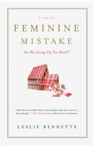 Title: The Feminine Mistake: Are We Giving Up Too Much?, Author: Leslie  Bennetts
