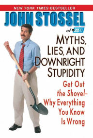 Title: Myths, Lies, And Downright Stupidity: Get Out the Shovel -- Why Everything You Know is Wrong, Author: John Stossel of abc 20/20
