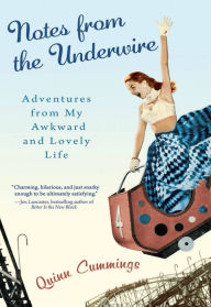 Title: Notes from the Underwire: Adventures from My Awkward and Lovely Life, Author: Quinn Cummings