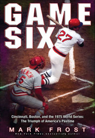 Title: Game Six: Cincinnati, Boston, and the 1975 World Series: The Triumph of America's Pastime, Author: Mark Frost