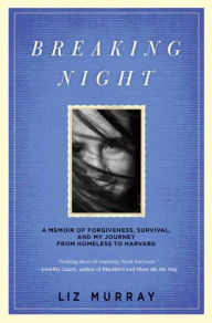 Title: Breaking Night: A Memoir of Forgiveness, Survival, and My Journey from Homeless to Harvard, Author: Liz Murray