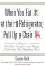 When You Eat at the Refrigerator, Pull Up a Chair: 50 Ways to Feel Thin, Gorgeous, and Happy (When You Feel Anything But)