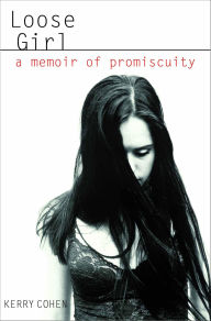 Title: Loose Girl: A Memoir of Promiscuity, Author: Kerry Cohen