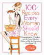 100 Recipes Every Woman Should Know: Engagement Chicken and 99 Other Fabulous Dishes to Get You Everything You Want In Life