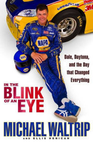 Title: In the Blink of an Eye: Dale, Daytona, and the Day that Changed Everything, Author: Michael Waltrip