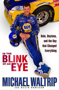 Title: In the Blink of an Eye: Dale, Daytona, and the Day that Changed Everything, Author: Michael Waltrip