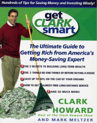 Title: Get Clark Smart: The Ultimate Guide to Getting Rich from America's Money Saving Expert, Author: Clark Howard