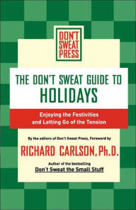 Title: The Don't Sweat Guide to Holidays: Enjoying the Festivities and Letting Go of the Tension, Author: Editors of Don't Sweat Press