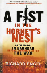 Title: A Fist in the Hornet's Nest: On the Ground in Baghdad Before, During & After the War, Author: Richard Engel