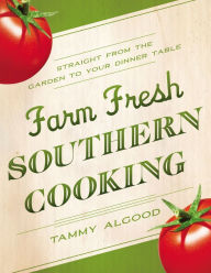 Title: Farm Fresh Southern Cooking: Straight from the Garden to Your Dinner Table, Author: Tammy Algood