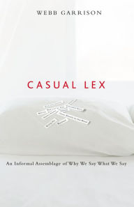 Title: Casual Lex: An Informal Assemblage of Why We Say What We Say, Author: Webb Garrison